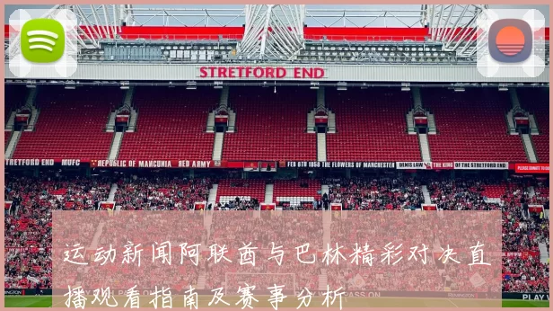 运动新闻阿联酋与巴林精彩对决直播观看指南及赛事分析